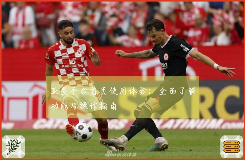 亚星平台首页使用体验：全面了解功能与操作指南